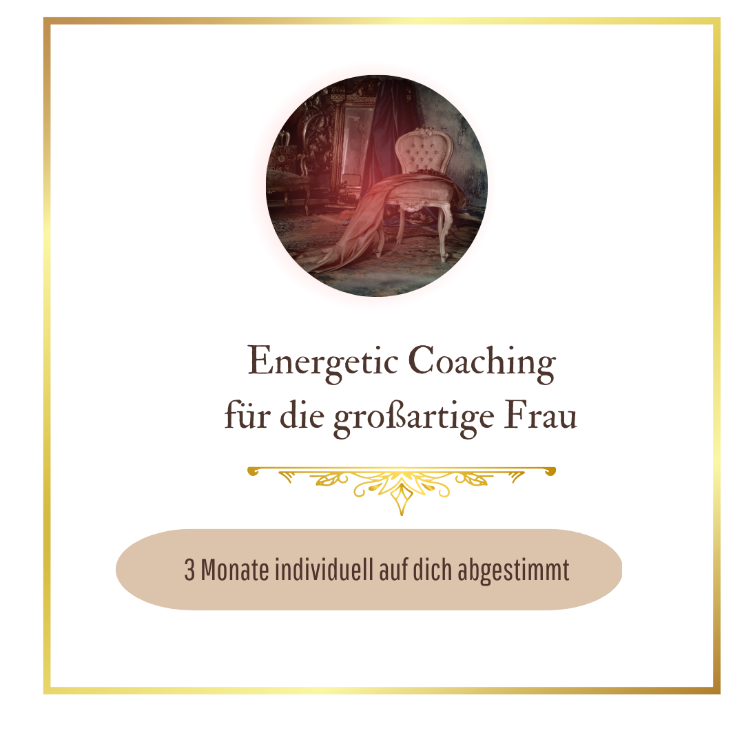 Energetic Coaching für die großartige Frau /Freundin, Chefin, Königin & die wunderbare Mutter
