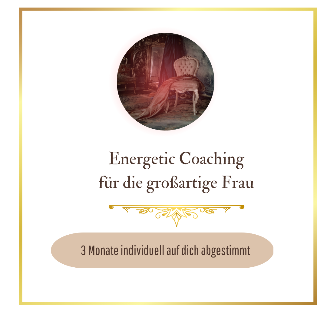 Energetic Coaching  für die großartige Frau /Freundin, Chefin, Königin & die wunderbare Mutter